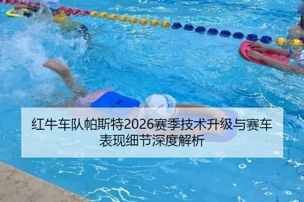 红牛车队帕斯特2026赛季技术升级与赛车表现细节深度解析